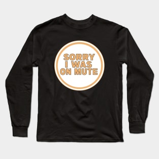 Sorry I Was on Mute Long Sleeve T-Shirt